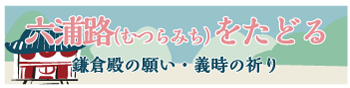 六浦路をたどる―鎌倉殿の願い・義時の祈り―